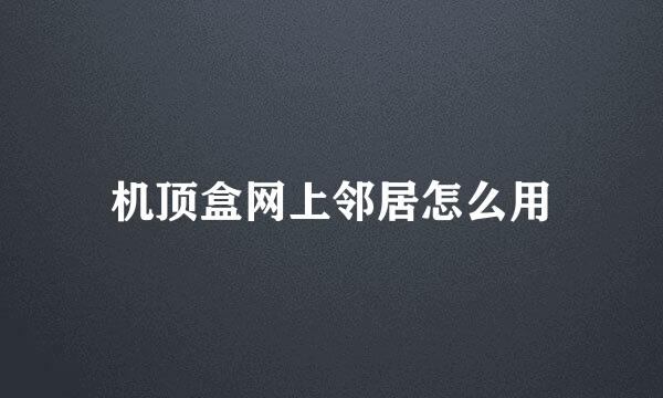 机顶盒网上邻居怎么用