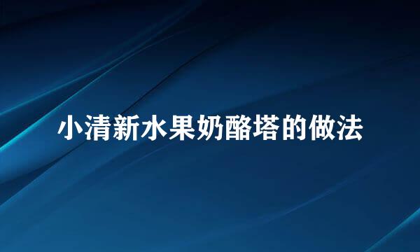 小清新水果奶酪塔的做法
