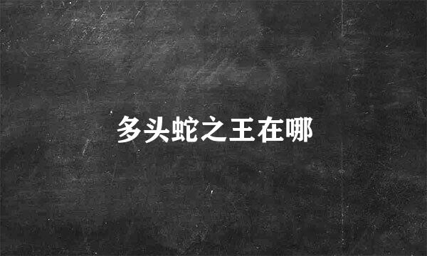 多头蛇之王在哪
