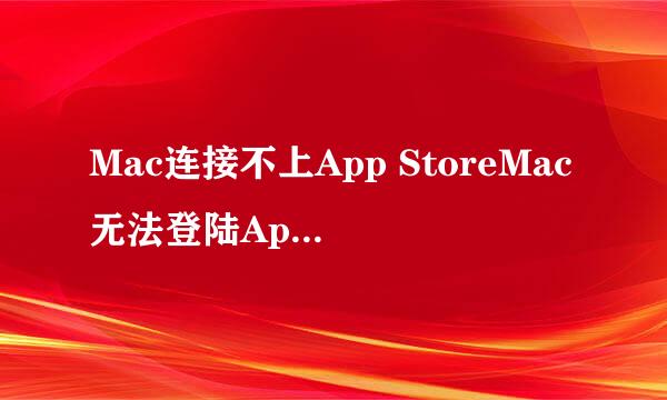 Mac连接不上App StoreMac无法登陆App Store?