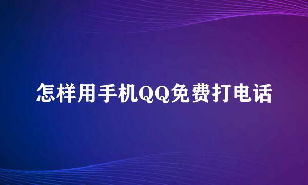 怎样用手机QQ免费打电话