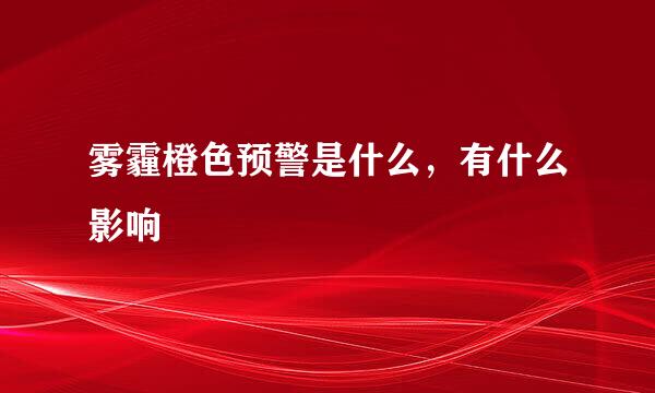 雾霾橙色预警是什么,有什么影响