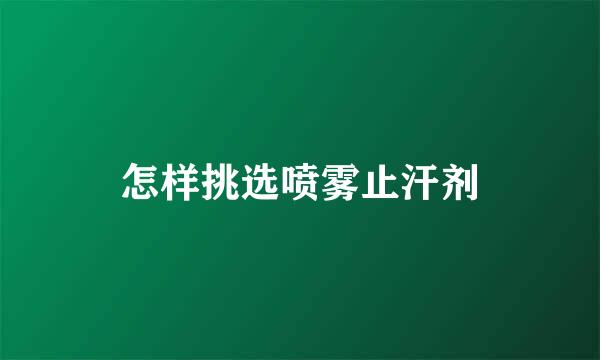 怎样挑选喷雾止汗剂