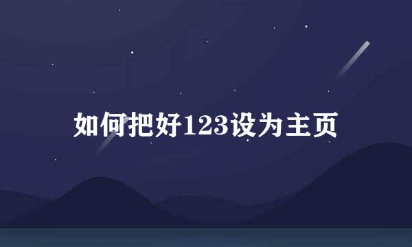 如何把好123设为主页