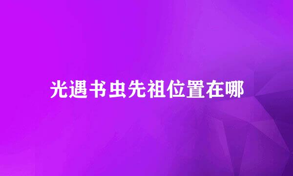 光遇书虫先祖位置在哪