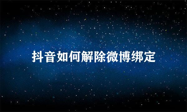 抖音如何解除微博绑定