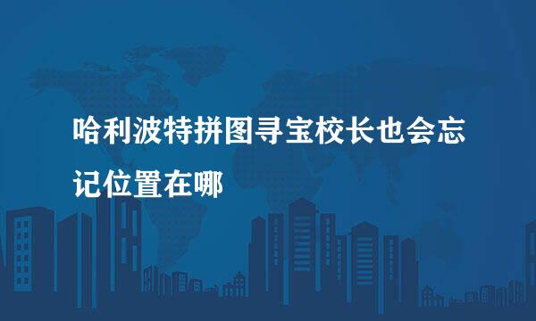 哈利波特拼图寻宝校长也会忘记位置在哪