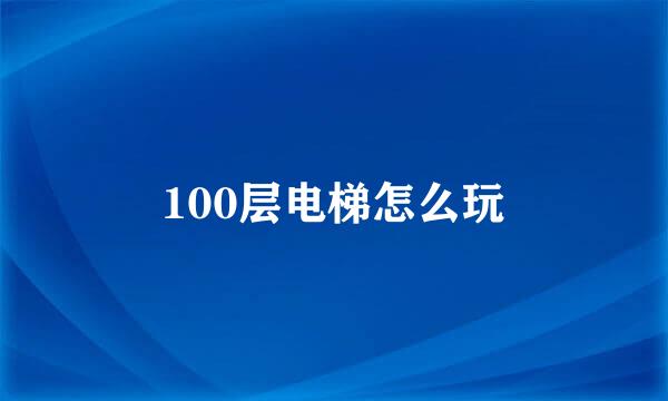 100层电梯怎么玩