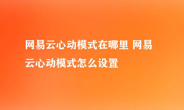 网易云心动模式在哪里 网易云心动模式怎么设置