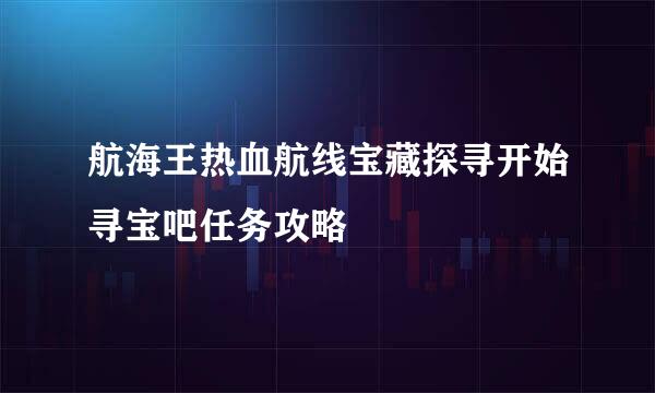 航海王热血航线宝藏探寻开始寻宝吧任务攻略