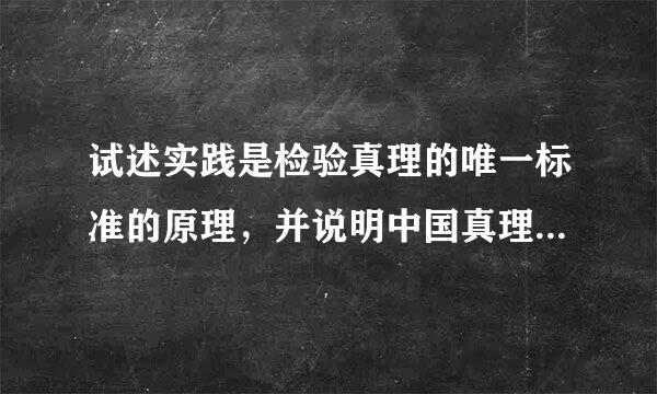 试述实践是检验真理的唯一标准的原理,并说明中国真理标准问题大讨论的意义