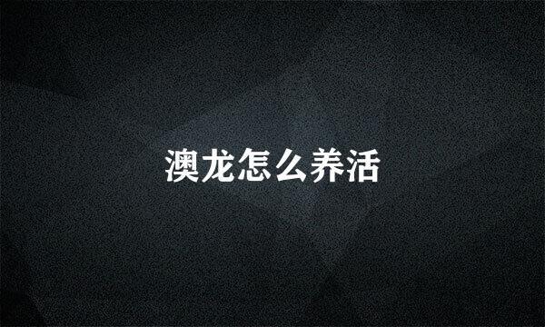 澳龙怎么养活