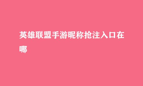 英雄联盟手游昵称抢注入口在哪