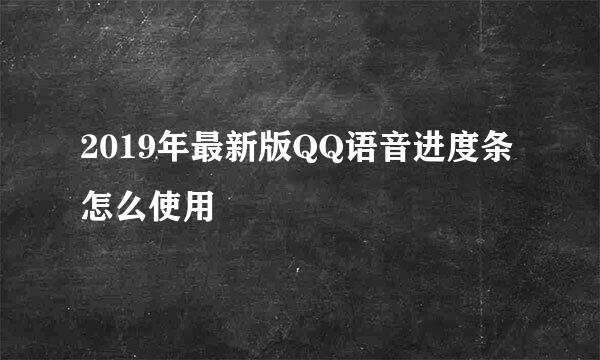 2019年最新版QQ语音进度条怎么使用