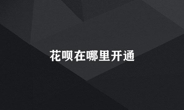 花呗在哪里开通