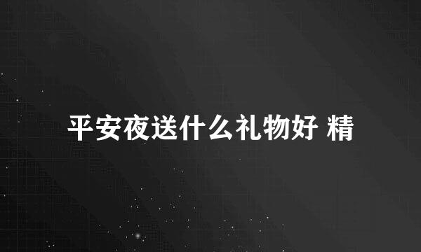平安夜送什么礼物好 精