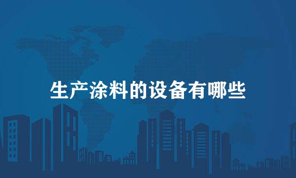 生产涂料的设备有哪些