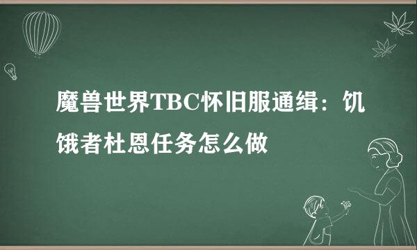 魔兽世界TBC怀旧服通缉：饥饿者杜恩任务怎么做