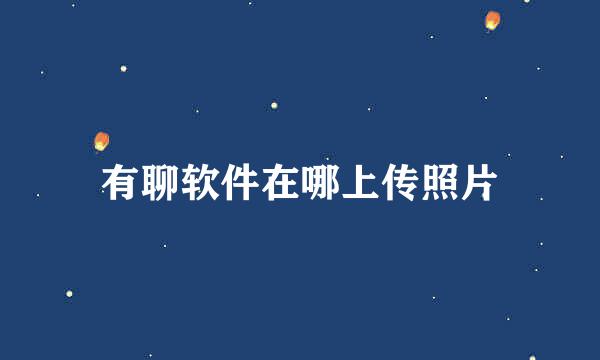 有聊软件在哪上传照片