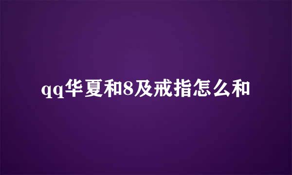 qq华夏和8及戒指怎么和