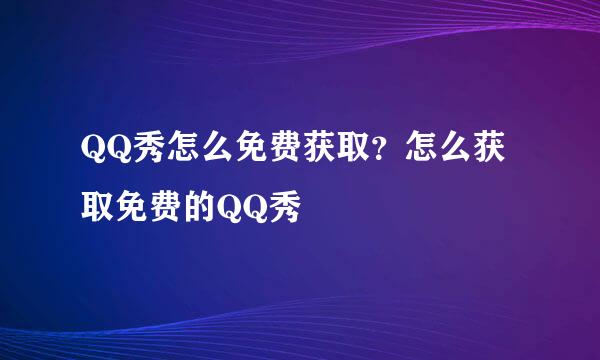 QQ秀怎么免费获取?怎么获取免费的QQ秀