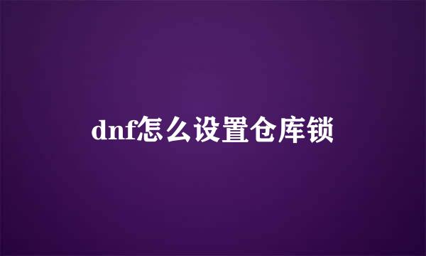 dnf怎么设置仓库锁