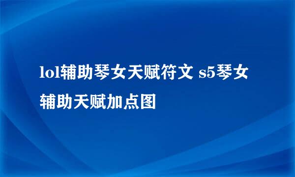 lol辅助琴女天赋符文 s5琴女辅助天赋加点图