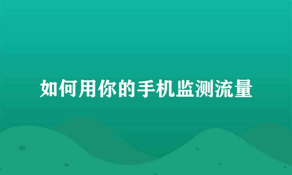 如何用你的手机监测流量