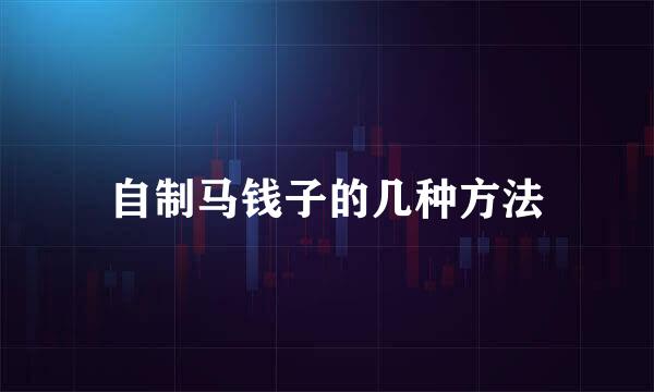 自制马钱子的几种方法