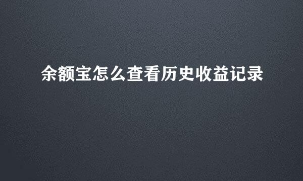 余额宝怎么查看历史收益记录