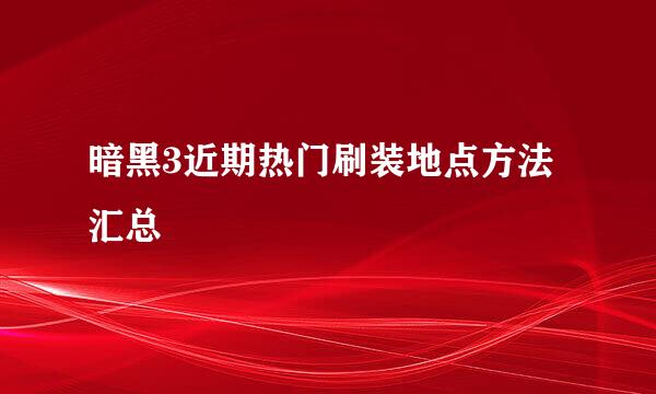 暗黑3近期热门刷装地点方法汇总