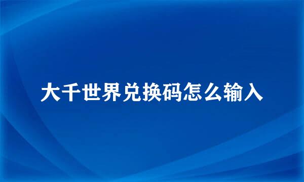 大千世界兑换码怎么输入