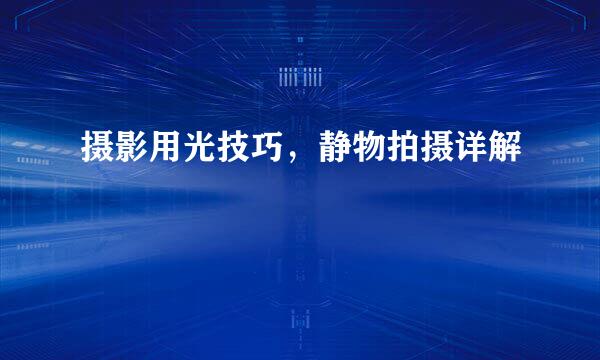 摄影用光技巧，静物拍摄详解