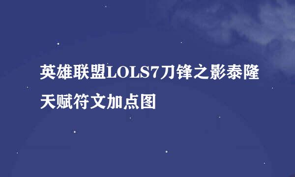 英雄联盟LOLS7刀锋之影泰隆天赋符文加点图