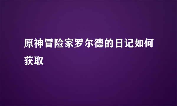 原神冒险家罗尔德的日记如何获取