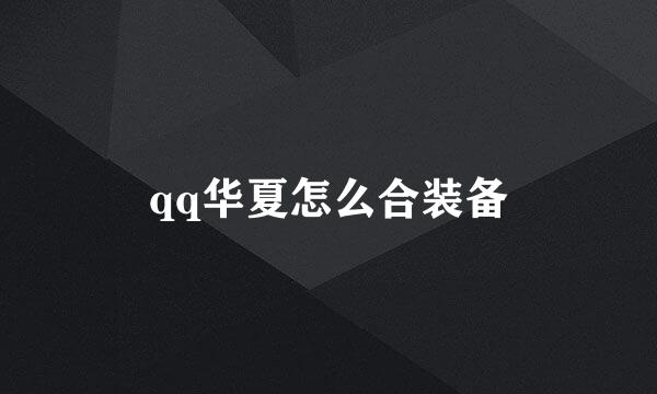 qq华夏怎么合装备