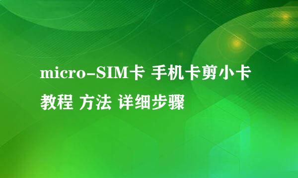 micro-SIM卡 手机卡剪小卡教程 方法 详细步骤
