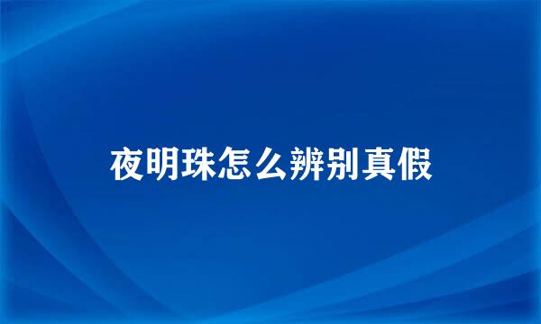 夜明珠怎么辨别真假