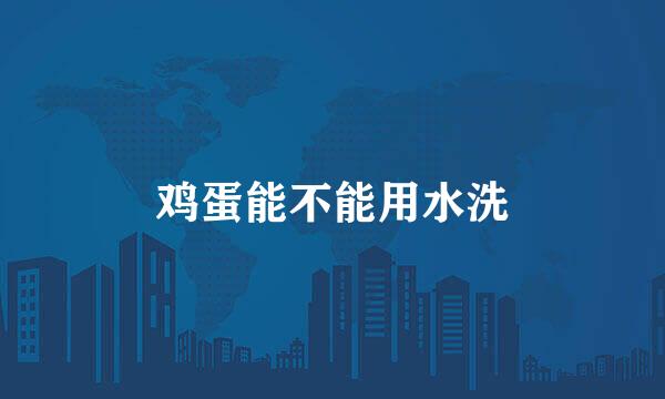 鸡蛋能不能用水洗