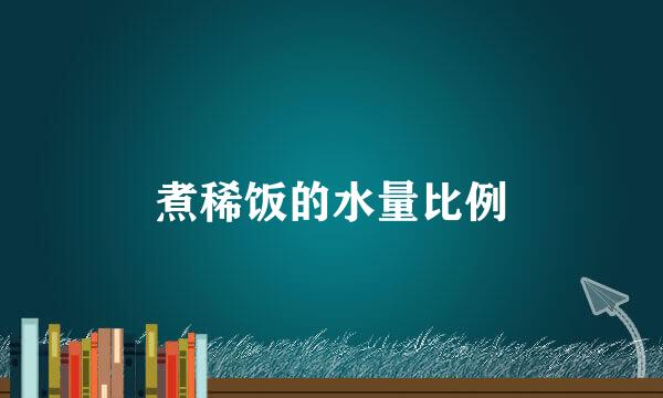 煮稀饭的水量比例