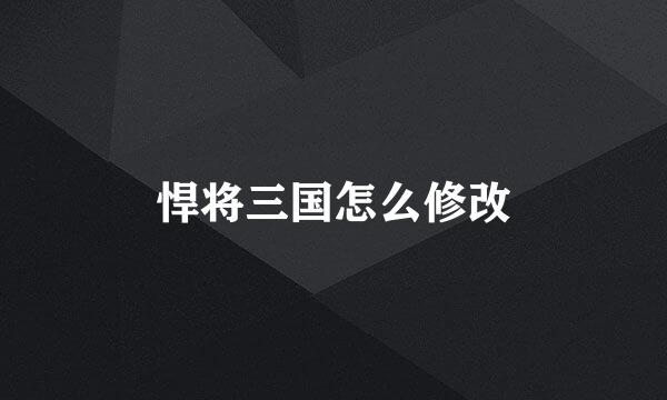 悍将三国怎么修改