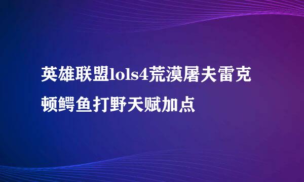 英雄联盟lols4荒漠屠夫雷克顿鳄鱼打野天赋加点