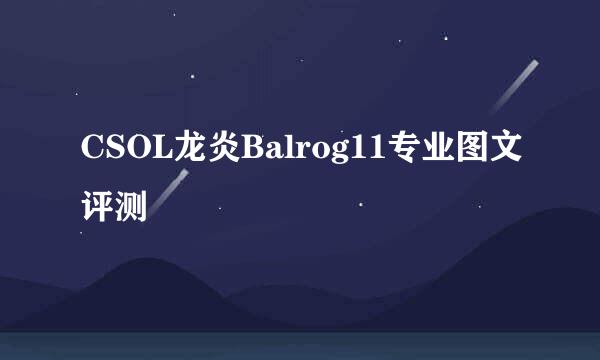 CSOL龙炎Balrog11专业图文评测