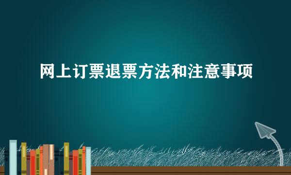 网上订票退票方法和注意事项
