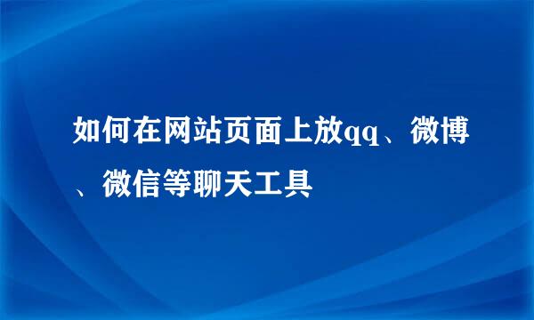 如何在网站页面上放qq、微博、微信等聊天工具