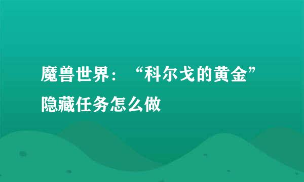 魔兽世界:“科尔戈的黄金”隐藏任务怎么做