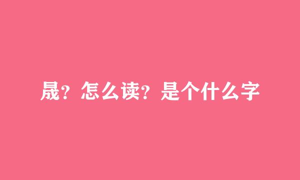 晟？怎么读？是个什么字