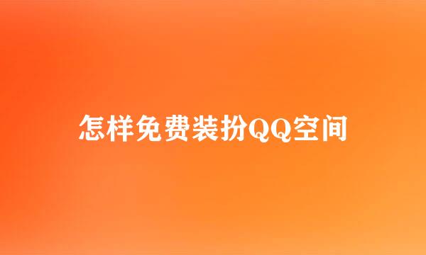 怎样免费装扮QQ空间