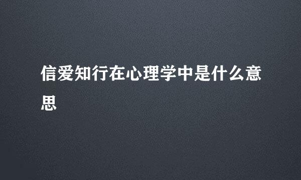 信爱知行在心理学中是什么意思