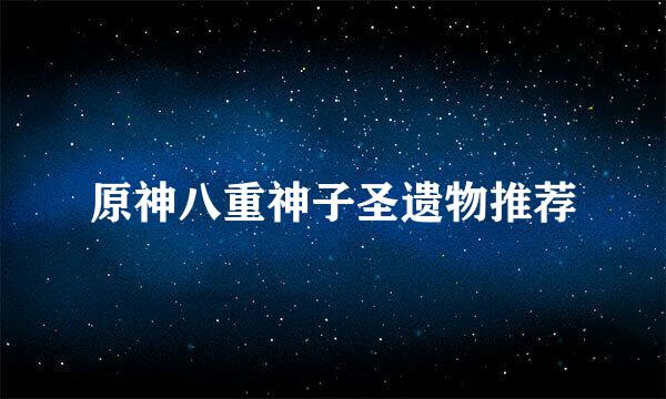 原神八重神子圣遗物推荐